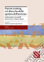 Parent training nel disturbo dello spettro dell'autismo. Guida pratica sui modelli di intervento evidence based libro