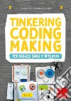 Tinkering coding making per ragazzi dagli 11 ai 13 anni libro
