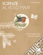 Scienze al volo. Prime classificazioni di animali e piante. Maxi libro