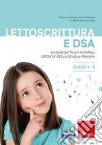 Lettoscrittura e DSA. Guida didattica e materiali operativi per la scuola primaria. Classi 4-5 libro