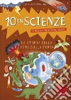 La storia della vita sulla Terra. 10 in scienze. Osservo, sperimento, gioco! libro