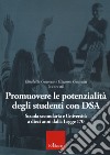 Promuovere le potenzialità degli studenti con DSA. Scuola secondaria e università a 10 anni dalla Legge 170 libro