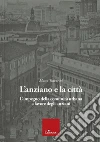 L'anziano e la città. L'impegno della comunità urbana a favore degli anziani libro di Trabucchi Marco