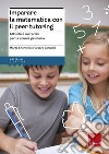 Imparare la matematica con il peer tutoring. Attività e materiali per la scuola primaria libro