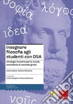 Insegnare filosofia agli studenti con DSA. Strategie inclusive per la scuola secondaria di primo grado libro