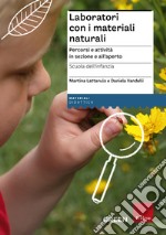 Laboratori con i materiali naturali. Percorsi e attività in sezione e all'aperto. Scuola dell'infanzia libro