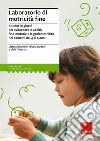 Laboratorio di motricità fine. Kit MoFis: giochi per sviluppare le abilità fino-motorie e la grafomotricità nei bambini dai 4 ai 6 anni libro