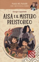 Aisa e il mistero preistorico. Viaggi nel passato con l'archeologa Jeanne libro