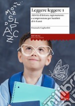 Leggere leggere. Vol. 1: Attività di lettura, ragionamento e comprensione per bambini di 6-8 anni libro