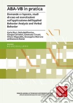 ABA-VB in pratica. Domande e risposte, studi di caso ed esercitazioni sull'applicazione dell'Applied Behavior Analysis and Verbal Behavior libro