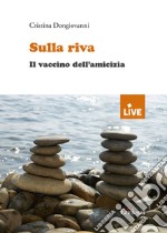 Sulla riva. Il vaccino dell'amicizia libro