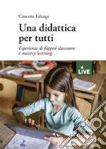 Una didattica per tutti. Esperienze di flipped classroom e mastery learning libro