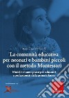 La comunità educativa per neonati e bambini piccoli con il metodo Montessori. Modelli teorici e buone prassi per educatori e professionisti della prima infanzia libro di De Camillis Maria Teresa