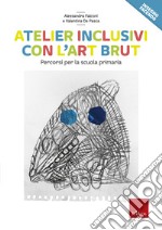 Atelier inclusivi con l'Art Brut. Percorsi per la scuola primaria