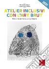 Atelier inclusivi con l'Art Brut. Percorsi per la scuola primaria libro