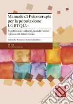 Manuale di psicoterapia per la popolazione LGBTQIA+. Aspetti socio-culturali, modelli teorici e protocolli di intervento