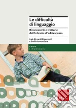 Le difficoltà di linguaggio. Riconoscerle e trattarle dall'infanzia all'adolescenza