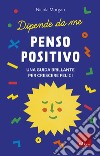 Penso positivo. Una guida brillante per crescere felici. Dipende da me libro