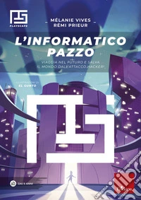 L'informatico pazzo. Viaggia nel futuro e salva il mondo dall'attacco hacker! libro