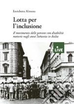 Lotta per l'inclusione. Il movimento delle persone con disabilità motorie negli anni Settanta in Italia libro