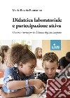 Didattica laboratoriale e partecipazione attiva. Una base teorica per la didattica digitale integrata libro