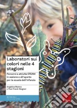 Laboratori sui colori nelle 4 stagioni. Percorsi e attività STEAM in sezione e all'aperto per la scuola dell'infanzia libro