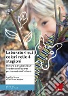 Laboratori sui colori nelle 4 stagioni. Percorsi e attività STEAM in sezione e all'aperto per la scuola dell'infanzia libro