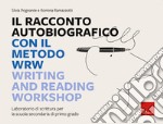 Il racconto autobiografico con il metodo WRW Writing and Reading Workshop. Laboratorio di scrittura per la scuola secondaria di primo grado libro