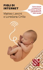 Figli di internet. Come aiutarli a crescere tra narcisismo, sexting, cyberbullismo e ritiro sociale libro