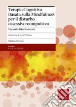 Terapia cognitiva basata sulla mindfulness per il disturbo ossessivo-compulsivo. Manuale di trattamento. Con tracce audio scaricabili