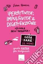 Iperattività, impulsività e disattenzione. Cosa fare (e non). Guida rapida per insegnanti. Scuola dell'infanzia