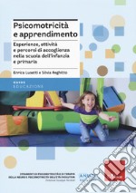 Psicomotricità e apprendimento. Esperienze, attività e percorsi di accoglienza nella scuola dell'infanzia e primaria libro