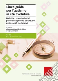 Linee guida per l'autismo in età evolutiva. Dalle raccomandazioni ai percorsi diagnostici terapeutici, assistenziali e educativi libro
