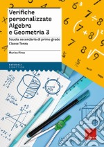 Verifiche personalizzate. Algebra e geometria. Scuola secondaria di primo grado. Classe terza