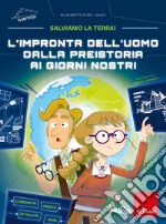 L'impronta dell'uomo dalla preistoria ai giorni nostri. Salviamo la Terra!