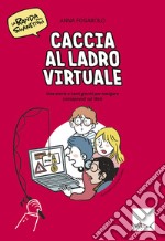 Caccia al ladro virtuale! Una storia e tanti giochi per navigare consapevoli sul web. La banda degli smanettoni libro