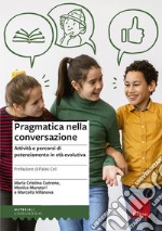 Pragmatica nella conversazione. Attività e percorsi di potenziamento in età evolutiva libro