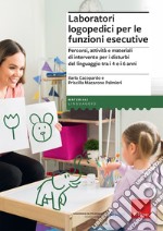 Laboratori logopedici per le funzioni esecutive. Percorsi, attività e materiali di intervento per i disturbi del linguaggio tra i 4 e i 6 anni libro