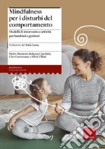 Mindfulness per i disturbi del comportamento. Modelli di intervento e attività per bambini e genitori