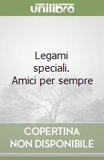 Legami speciali. Amici per sempre libro