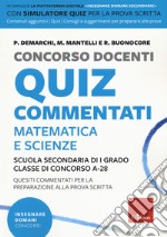 Concorso docenti. Quiz commentati. Matematica e scienze. Scuola secondaria di I grado. Classe di concorso A-28. Con software di simulazione libro