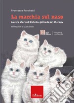 La macchia sul naso. La vera storia di Ophelia, gatta da pet therapy libro