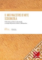 Il mio maestro d'arte scodinzola. L'educazione assistita con gli animali a sostegno del pensiero creativo e dell'autostima