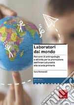 Laboratori dal mondo. Percorsi di antropologia e attività per la promozione dell'interculturalità alla scuola primaria libro