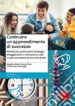 Costruire un apprendimento di successo. Attività per promuovere strategie, atteggiamenti e motivazione nella scuola secondaria di secondo grado libro