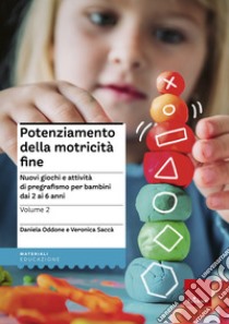 Potenziamento della motricità fine. Nuovi giochi e attività di pregrafismo per  bambini dai 2 ai 6 anni. Vol. 2, Daniela Oddone e Veronica Sacca