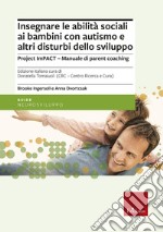 Insegnare le abilità sociali ai bambini con autismo e altri disturbi dello sviluppo. Project imPACT. Manuale di parent coaching