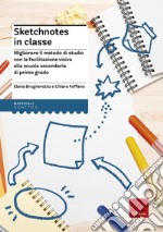 Sketchnotes in classe. Migliorare il metodo di studio con la facilitazione visiva alla scuola secondaria libro