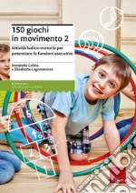 150 giochi in movimento. Attività ludico-motorie per potenziare le funzioni esecutive. Vol. 2