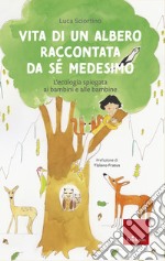 Vita di un albero raccontata da se medesimo. L'ecologia spiegata ai bambini e alle bambine libro